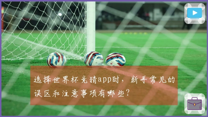 选择世界杯竞猜app时,新手常见的误区和注意事项有哪些?